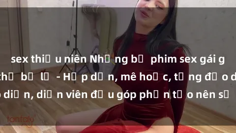 sex thiếu niên Những bộ phim sex gái già đỉnh cao không thể bỏ lỡ - Hấp dẫn, mê hoặc, từng đạo diễn, diễn viên đều góp phần tạo nên sự hấp dẫn, kích thích.
