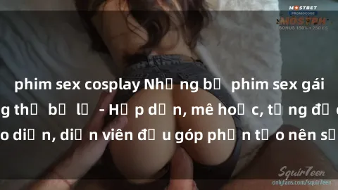 phim sex cosplay Những bộ phim sex gái già đỉnh cao không thể bỏ lỡ - Hấp dẫn, mê hoặc, từng đạo diễn, diễn viên đều góp phần tạo nên sự hấp dẫn, kích thích.