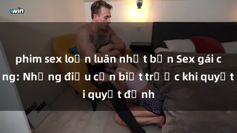 phim sex loạn luân nhật bản Sex gái có chồng: Những điều cần biết trước khi quyết định