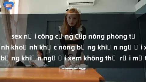 sex nơi công cộng Clip nóng phòng tắm gây sốt: Cận cảnh khoảnh khắc nóng bỏng khiến người xem không thể rời mắt