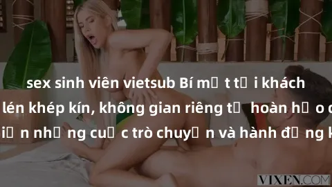 sex sinh viên vietsub Bí mật tại khách sạn: Phòng quay lén khép kín, không gian riêng tư hoàn hảo để thực hiện những cuộc trò chuyện và hành động không bị người khác phát hiện.