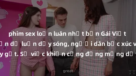 phim sex loạn luân nhật bản Gái Việt bị lộ clip sex khiến dư luận dậy sóng, người dân bức xúc và phản đối gay gắt. Sự việc khiến cộng đồng mạng dậy sóng và yêu cầu xử lý nghiêm ngặt.
