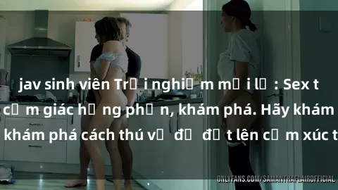 jav sinh viên Trải nghiệm mới lạ: Sex trong xe hơi đem lại cảm giác hưng phấn, khám phá. Hãy khám phá cách thú vị để đốt lên cảm xúc trong cuộc tình!