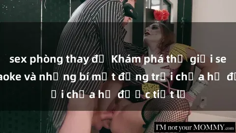 sex phòng thay đồ Khám phá thế giới sex quán karaoke và những bí mật động trời chưa hề được tiết lộ