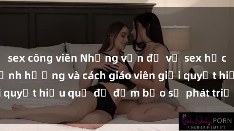 sex công viên Những vấn đề về sex học sinh: Các yếu tố ảnh hưởng và cách giáo viên giải quyết hiệu quả để đảm bảo sự phát triển toàn diện.