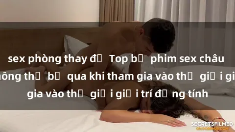 sex phòng thay đồ Top bộ phim sex châu âu nổi tiếng không thể bỏ qua khi tham gia vào thế giới giải trí đồng tính