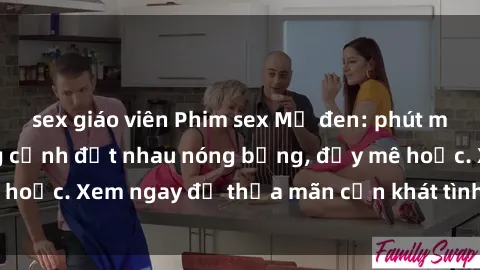 sex giáo viên Phim sex Mỹ đen: phút mãnh liệt với những cảnh địt nhau nóng bỏng, đầy mê hoặc. Xem ngay để thỏa mãn cơn khát tình dục của bạn!