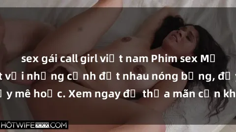sex gái call girl việt nam Phim sex Mỹ đen: phút mãnh liệt với những cảnh địt nhau nóng bỏng, đầy mê hoặc. Xem ngay để thỏa mãn cơn khát tình dục của bạn!