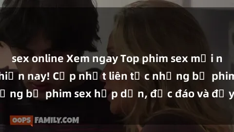 sex online Xem ngay Top phim sex mới nhất đang hot nhất hiện nay! Cập nhật liên tục những bộ phim sex hấp dẫn, độc đáo và đầy kích thích.