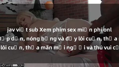 jav việt sub Xem phim sex miễn phí online ngay tại đây – Hấp dẫn, nóng bỏng và đầy lôi cuốn, thỏa mãn mọi người và thú vui của bạn!