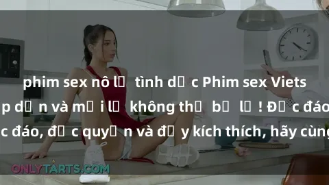 phim sex nô lệ tình dục Phim sex Vietsub: Trải nghiệm hấp dẫn và mới lạ không thể bỏ lỡ! Độc đáo, độc quyền và đầy kích thích, hãy cùng khám phá ngay!