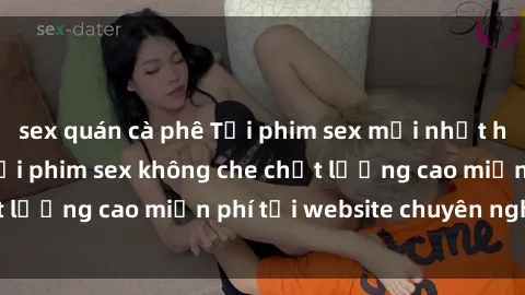 sex quán cà phê Tải phim sex mới nhất hot nhất - Xem và tải phim sex không che chất lượng cao miễn phí tại website chuyên nghiệp.