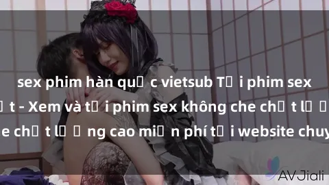 sex phim hàn quốc vietsub Tải phim sex mới nhất hot nhất - Xem và tải phim sex không che chất lượng cao miễn phí tại website chuyên nghiệp.