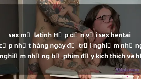 sex mỹ latinh Hấp dẫn với sex hentai vietsub mới nhất, cập nhật hàng ngày để trải nghiệm những bộ phim đầy kích thích và hấp dẫn.