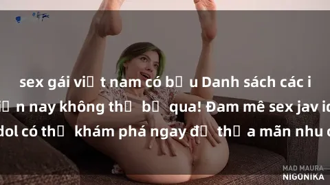 sex gái việt nam có bầu Danh sách các idol JAV hot nhất hiện nay không thể bỏ qua! Đam mê sex jav idol có thể khám phá ngay để thỏa mãn nhu cầu giải trí của mình!